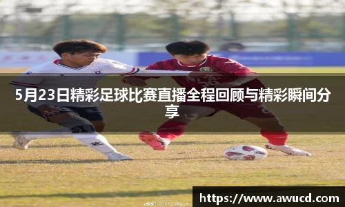 5月23日精彩足球比赛直播全程回顾与精彩瞬间分享
